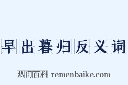 早出暮归反义词是什么意思的图片